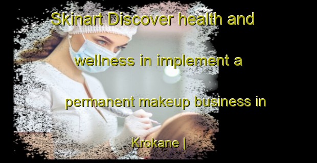 Skinart Discover health and wellness in implement a permanent makeup business in Krokane | PermanentmakeupTraining | PermanentmakeupClasses | SkinartTraining-Sweden